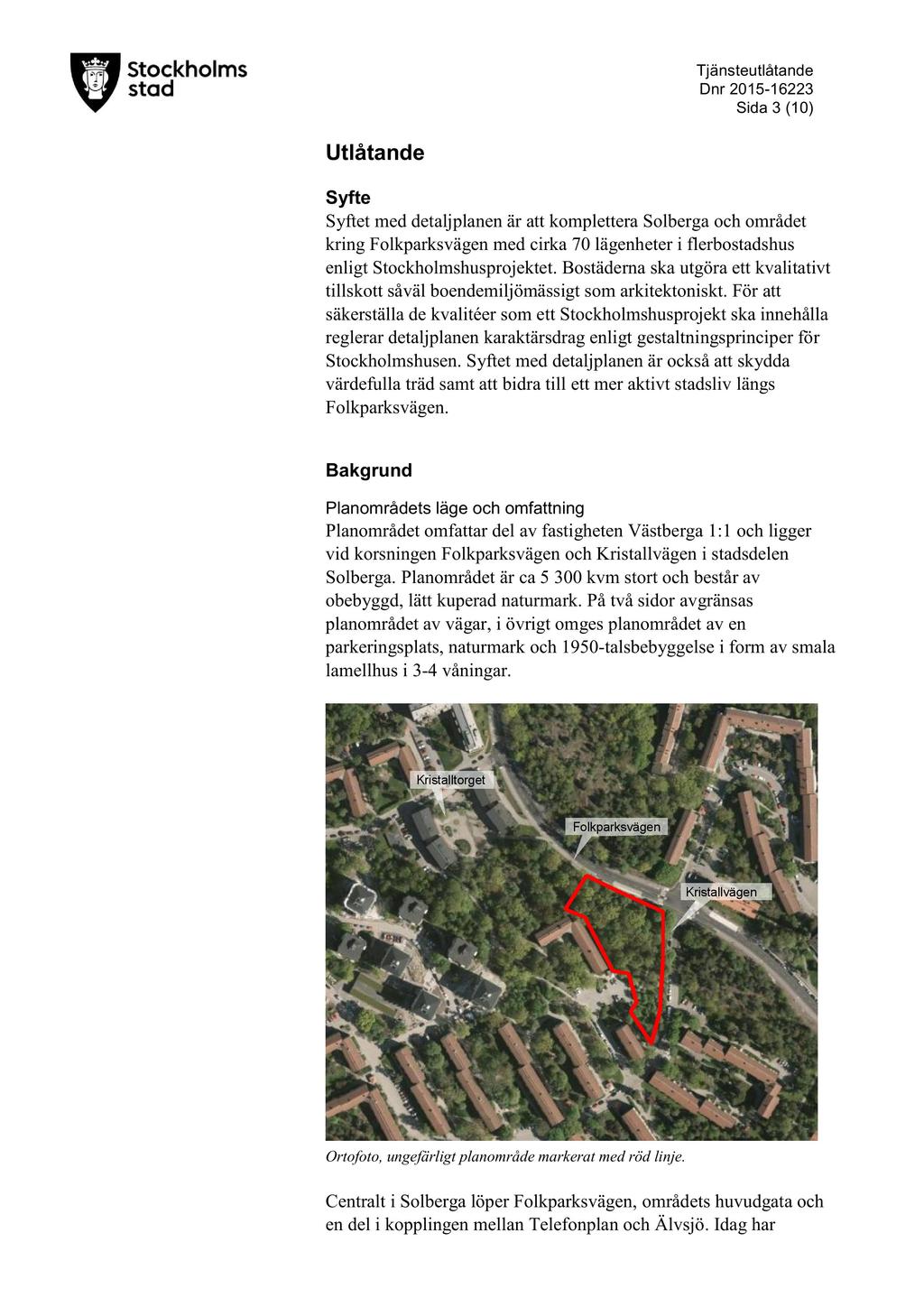 T jänsteutlåtande D nr 2015-16223 Sida 3 ( 10 ) Utlåtande Syfte Syftet med detaljplanen är att komplettera Solberga och området kring Folkparksvägen med cirka 70 lägenheter i flerbostadshus enligt