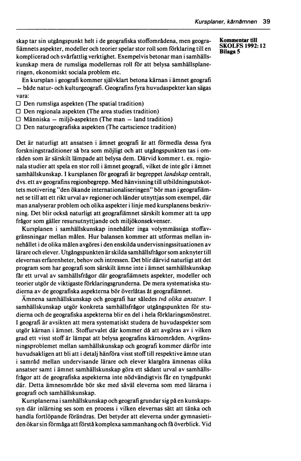 Kursplaner, kärnämnen 39 skap tar sin utgångspunkt helt i de geografiska stoffområdena, men geogra- Kommentar till fiämnets aspekter, modeller och teorier spelar stor roll som förklaring till en