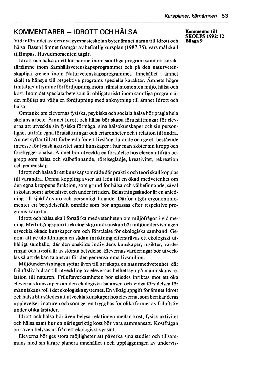 Kursplaner, kärnämnen 53 KOMMENTARER - IDROTT OCH HÄLSA Kommentar till SKOLFS 1992:12 Vid införandet av den nya gymnasieskolan byter ämnet namn till Idrott och Bilaga 9 hälsa.