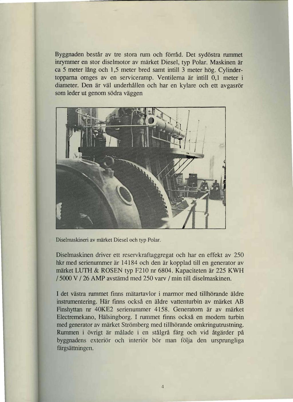 Byggnaden består av tre stora rum och förråd. Det sydöstra rummet inrymmer en stor diselmotor av märket Diesel, typ Polar. Maskinen är ca 5 meter lång och 1,5 meter bred samt intill 3 meter hög.