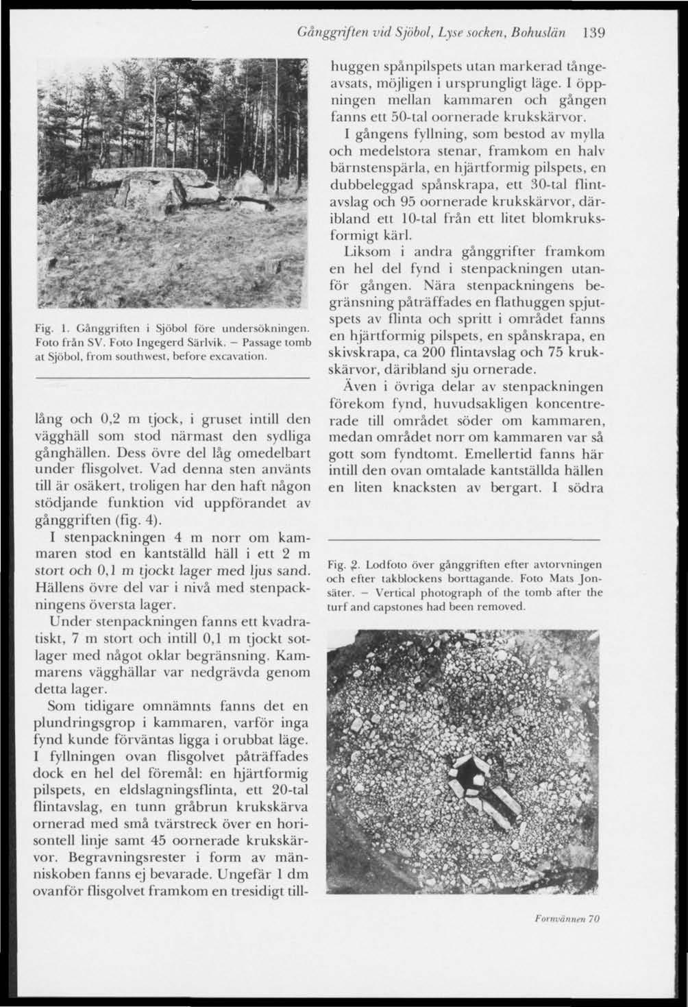 Gånggriften vid Sjöbol, Lyse socken. Bohuslån 139 Fig. 1. Gånggriften i Sjöbol före undersökningen. Foto från SV. Foto Ingegerd Särlvik. - Passage tomb,h Sjöbol, from sonihwest, before exeavation.