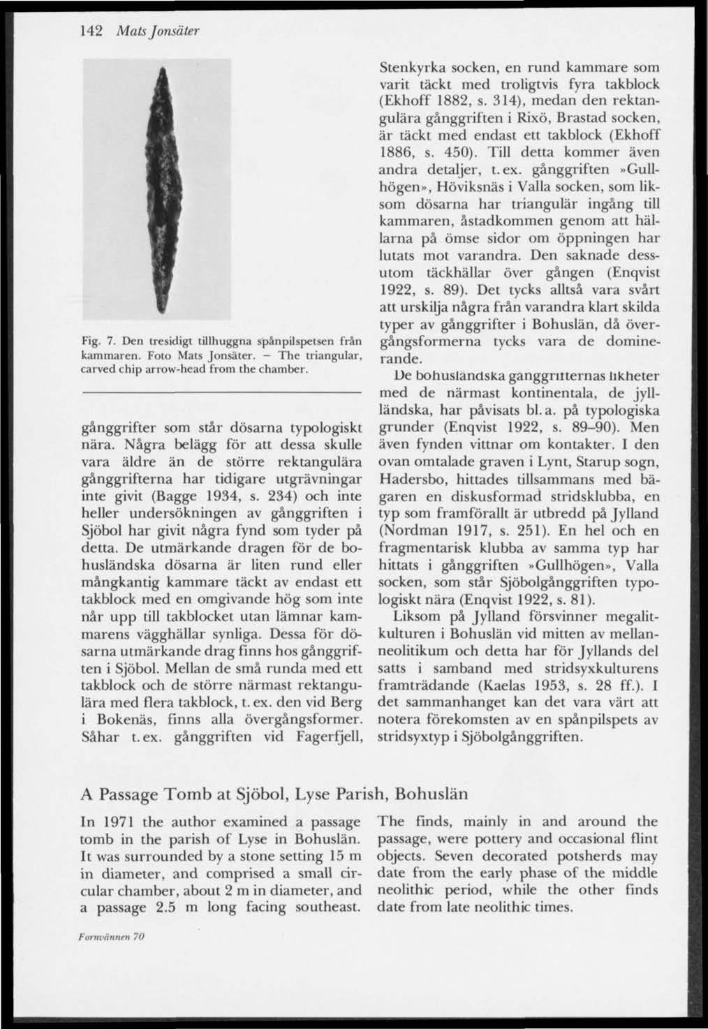 142 Mats Jonsäter Fig. 7. Den tresidigt tillhuggna spånpilspetsen från kammaren. Foto Mats Jonsäter. - The triangulär, carved chip arrow-head from the chamber.