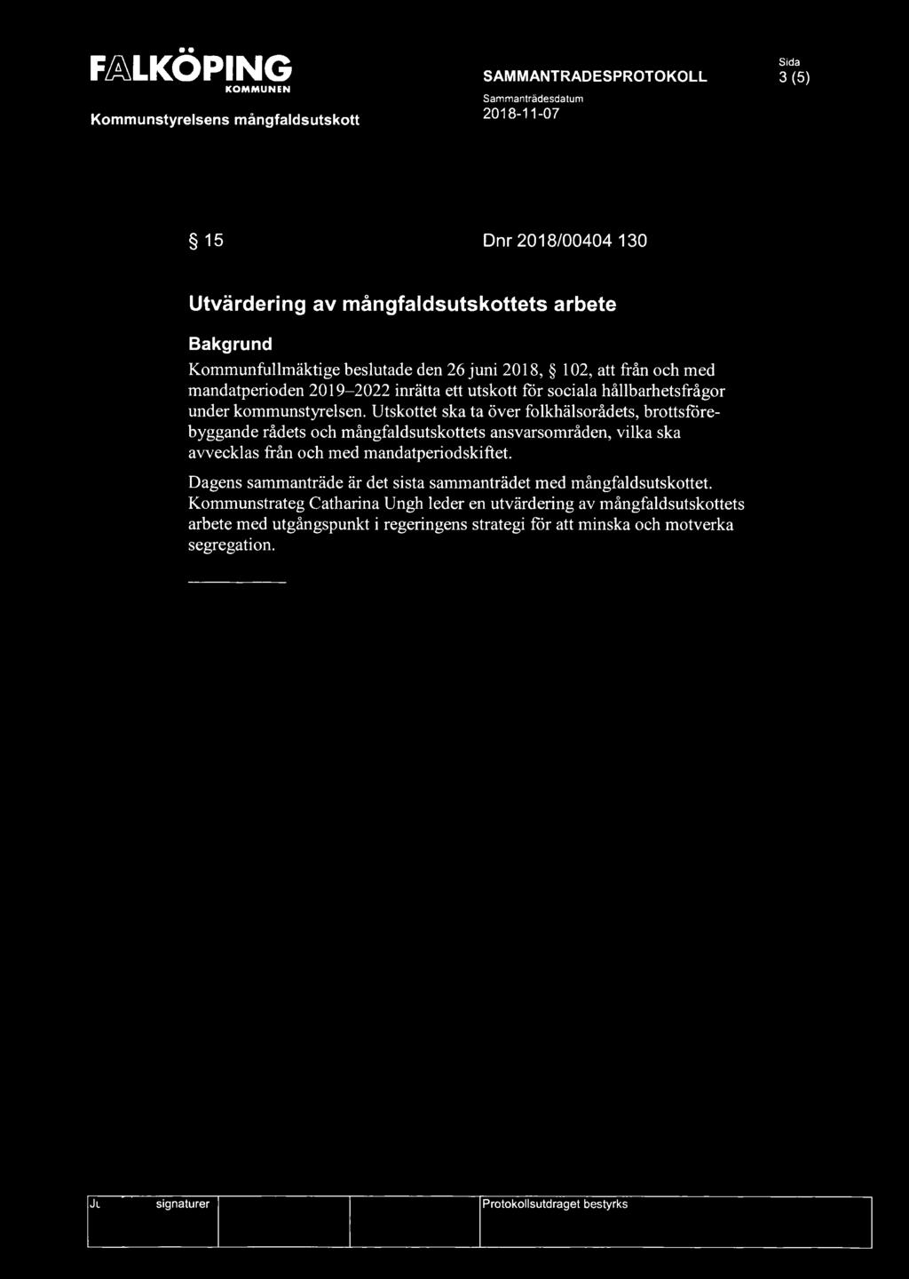 FALKÖPING 3(5) 15 Dnr 2018/00404 130 Utvärdering av mångfaldsutskottets arbete Bakgrund Kommunfullmäktige beslutade den 26 juni 2018, 102, att från och med mandatperioden 2019-2022 inrätta ett