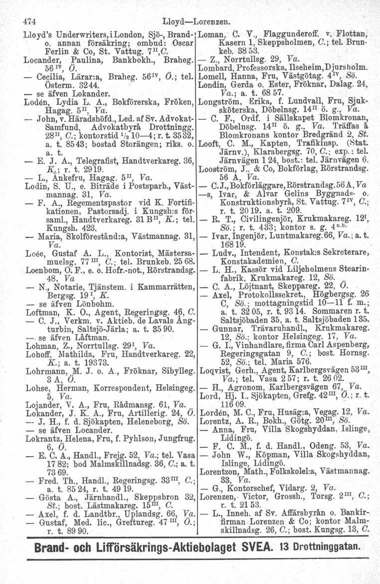 474 Lloyd-Lorenzen. Lloyd's Underwriters,iLondon, Sjö-, Brand-j Loman, C. V., Flaggunderoff. v. Flottan, o. annan försäkring; ombud: Oscar Kasern 1, Skeppsholmen, C.; tel. Brun- Ferlin & Co, St.
