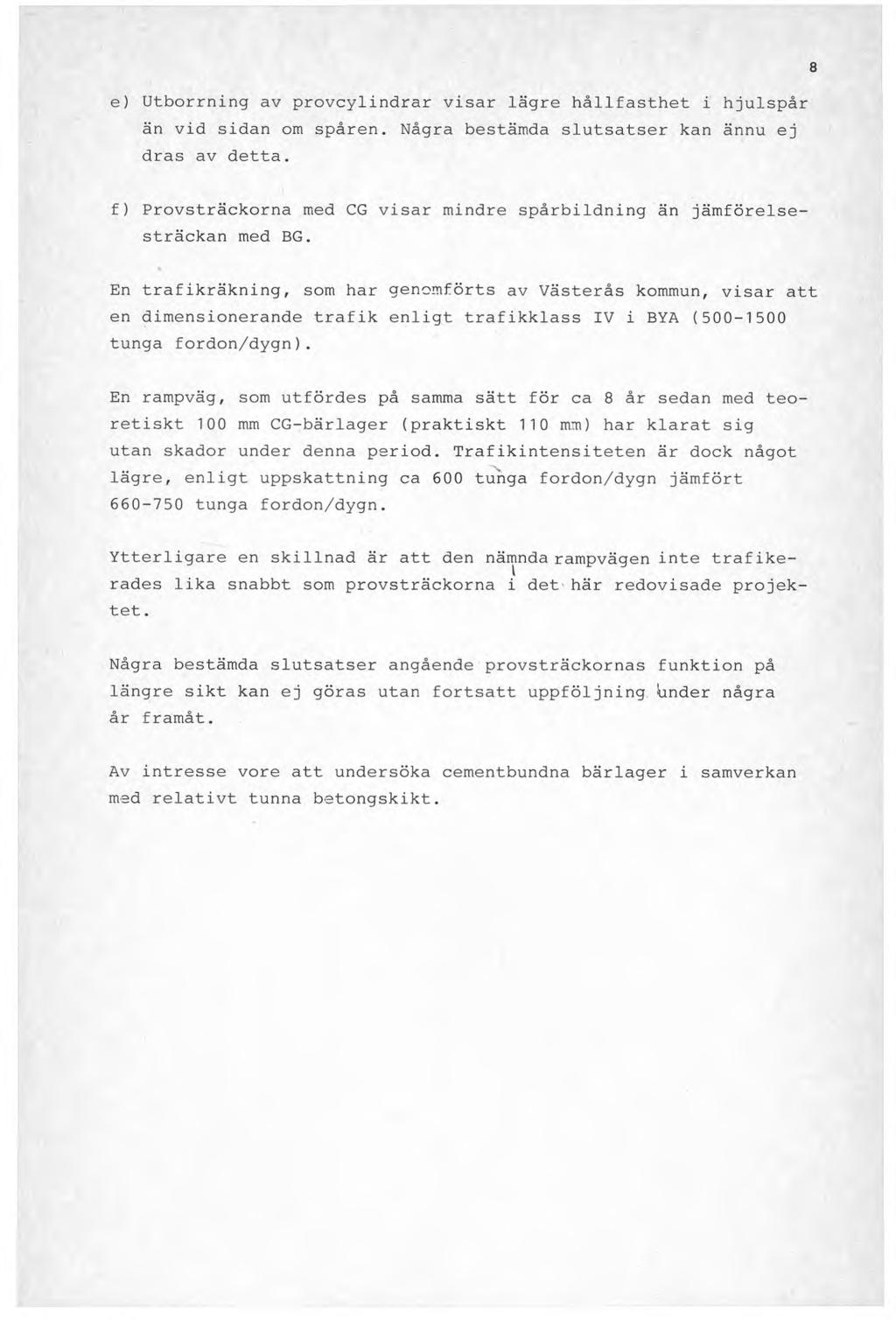 8 e) Utborrning av provcylindrar visar lägre hållfasthet i hjulspår än vid sidan om spåren. Några bestämda slutsatser kan ännu ej dras av detta.