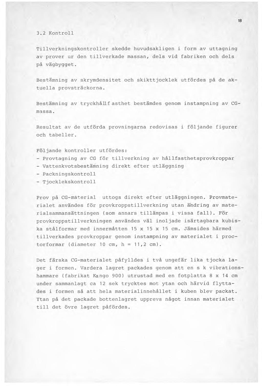 18 3.2 Kontroll Tillverkningskontroller skedde huvudsakligen i form av uttagning av prover ur den tillverkade massan, dels vid fabriken och dels på vägbygget.