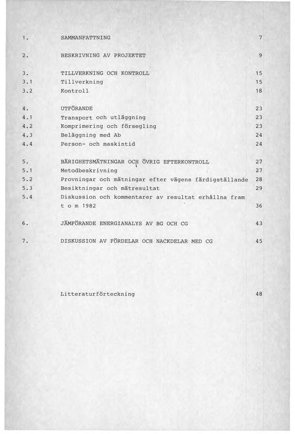 1. SAMMANFATTNING 7 2. BESKRIVNING AV PROJEKTET 9 3. TILLVERKNING OCH KONTROLL 15 3.1 Tillverkning 15 3.2 Kontroll 18 4. UTFÖRANDE 23 4.1 Transport och utläggning 23 4.