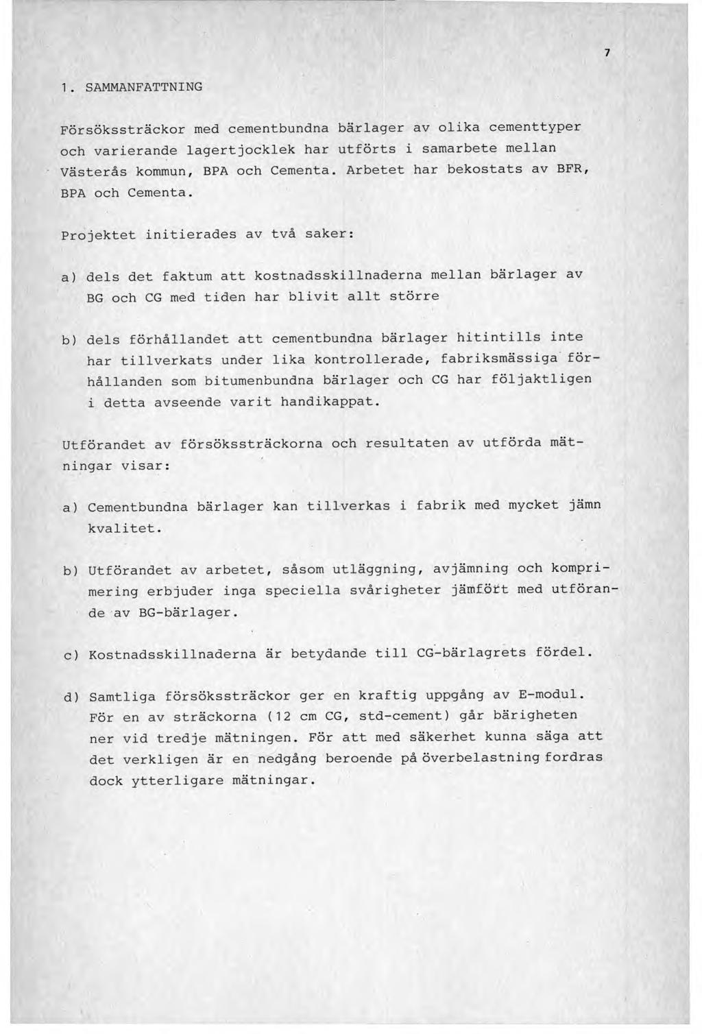 7 1. SAMMANFATTNING Försökssträckor med cementbundna bärlager av olika cementtyper och varierande lagertjocklek har utförts i samarbete mellan Västerås kommun, BPA och Cementa.
