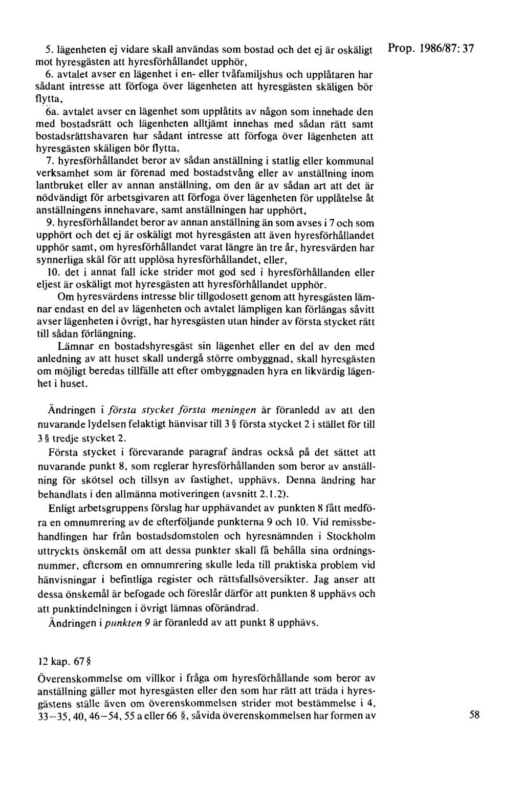 5. lägenheten ej vidare skall användas som bostad och det ej är oskäligt Prop. 1986/87: 37 mot hyresgästen att hyresförhållandet upphör, 6.