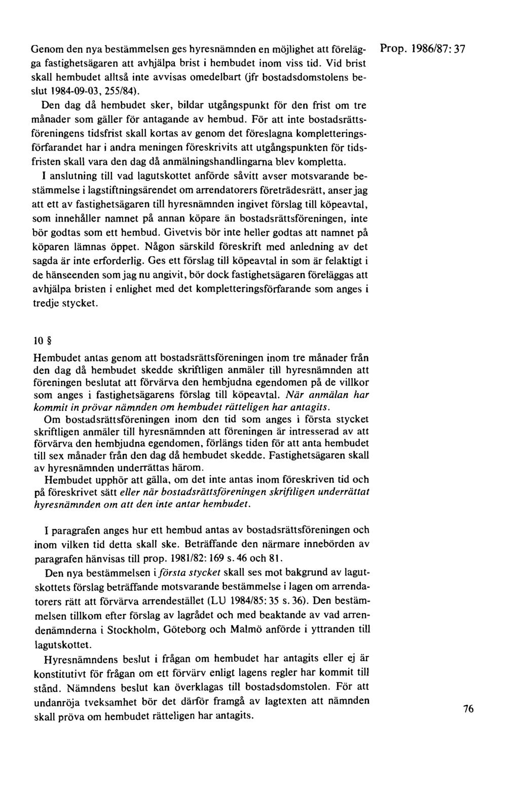 Genom den nya bestämmelsen ges hyresnämnden en möjlighet att föreläg- Prop. 1986/87: 37 ga fastighetsägaren att avhjälpa brist i hembudet inom viss tid.