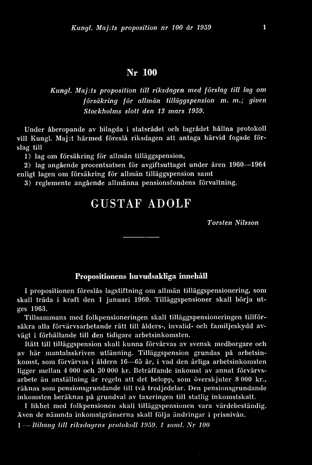 Maj :t härmed föreslå riksdagen att antaga härvid fogade förslag till 1) lag om försäkring för allmän tilläggspension, 2) lag angående procentsatsen för avgiftsuttaget under åren 1960 1964 enligt