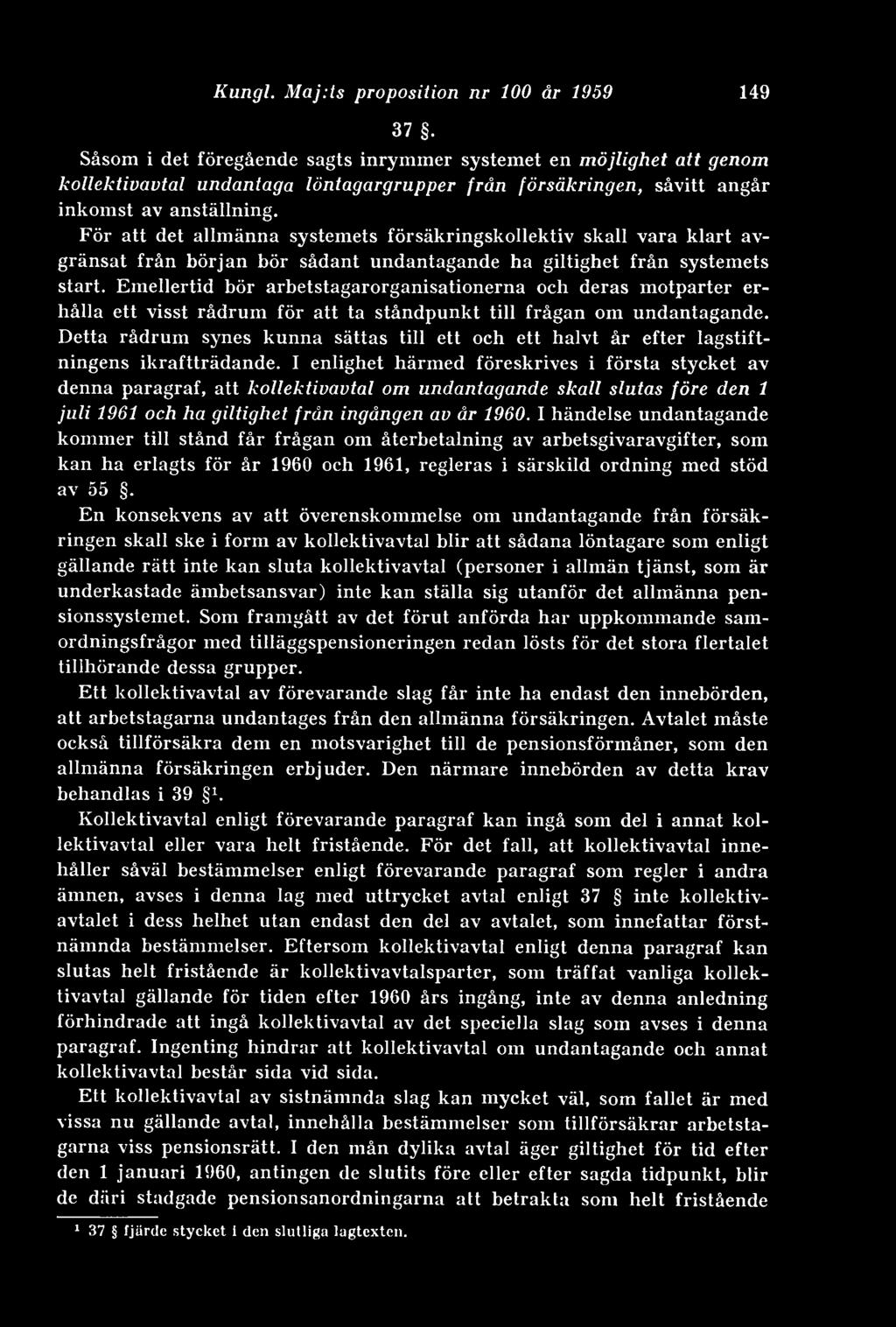 För att det allmänna systemets försäkringskollektiv skall vara klart avgränsat från början bör sådant undantagande ha giltighet från systemets start.