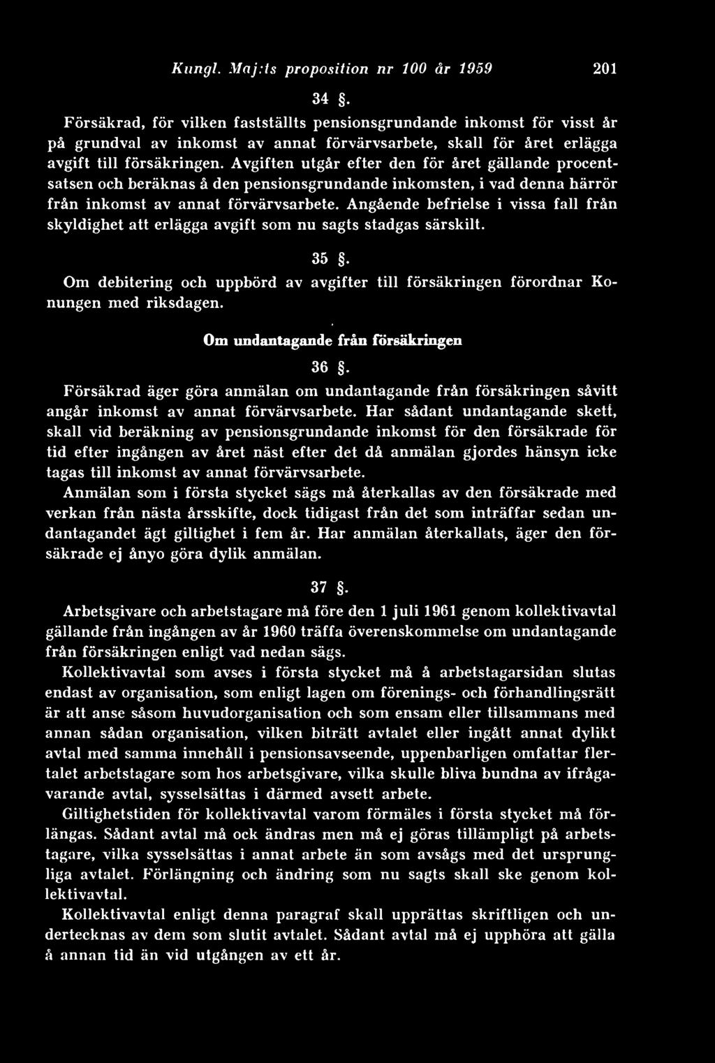 Avgiften utgår efter den för året gällande procentsatsen och beräknas å den pensionsgrundande inkomsten, i vad denna härrör från inkomst av annat förvärvsarbete.