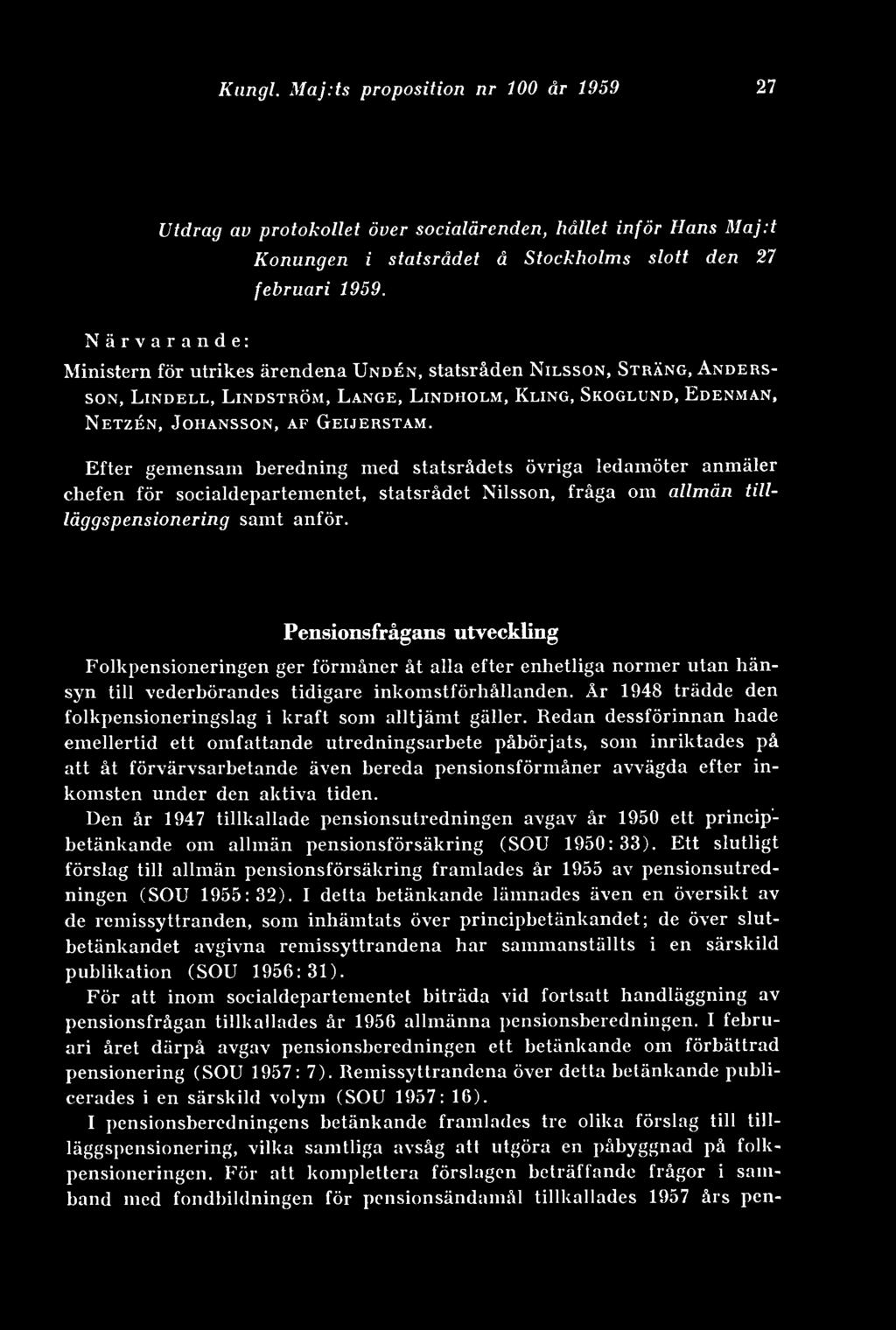 Efter gemensam beredning med statsrådets övriga ledamöter anmäler chefen för socialdepartementet, statsrådet Nilsson, fråga om allmän tillläggspensionering samt anför.