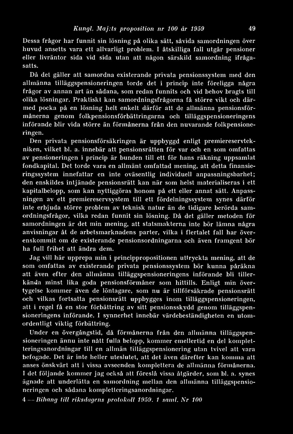 Då det gäller att samordna existerande privata pensionssystem med den allmänna tilläggspensioneringen torde det i princip inte föreligga några frågor av annan art än sådana, som redan funnits och vid