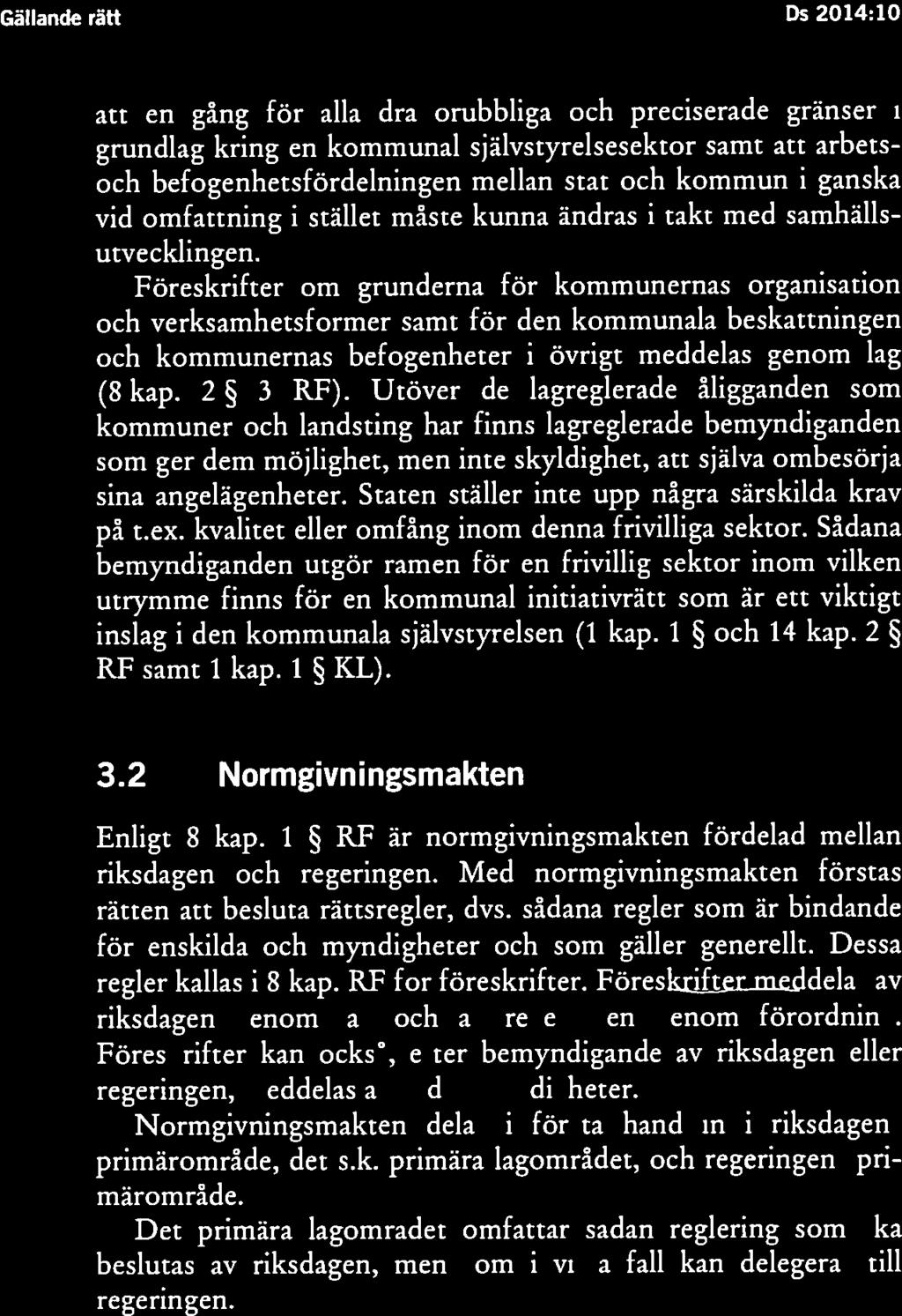 Föreskrifter om grunderna för kommunernas organisation och verksamhetsformer samt för den kommunala beskattningen och kommunernas befogenheter i övrigt meddelas genom lag (8 kap. 2 3 RF).
