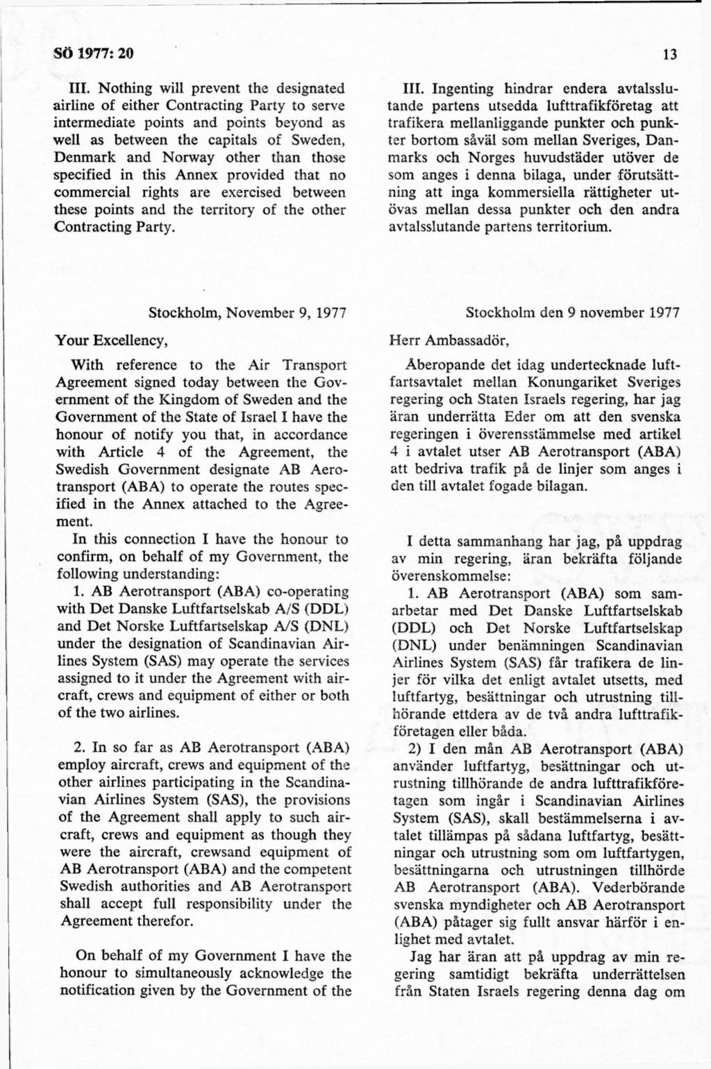 III. Nothing will prevent the designated airline of either Contracting Party to serve intermediate points and points beyond as well as between the capitals of Sweden, Denmark and Norway other thån