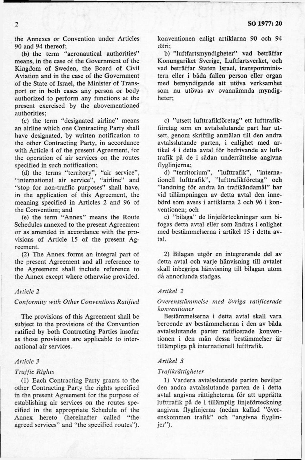 ihe Annexes or Convention under Articles 90 and 94 thereof; (b) the term aeronautical authorities means, in the case of the Government of the Kingdom of Sweden, the Board of Civil Aviation and in the