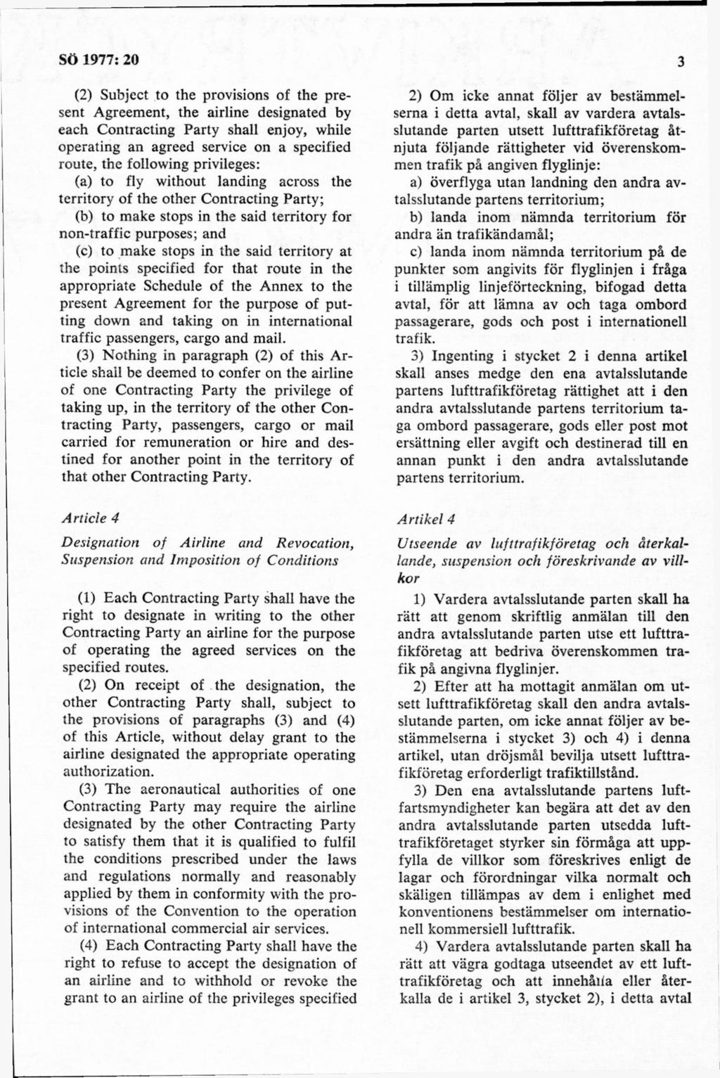 (2) Subject to the provisions of the present Agreement, the airline designated by each Contracting Party shall enjoy, while operating an agreed service on a specified route, the following privileges: