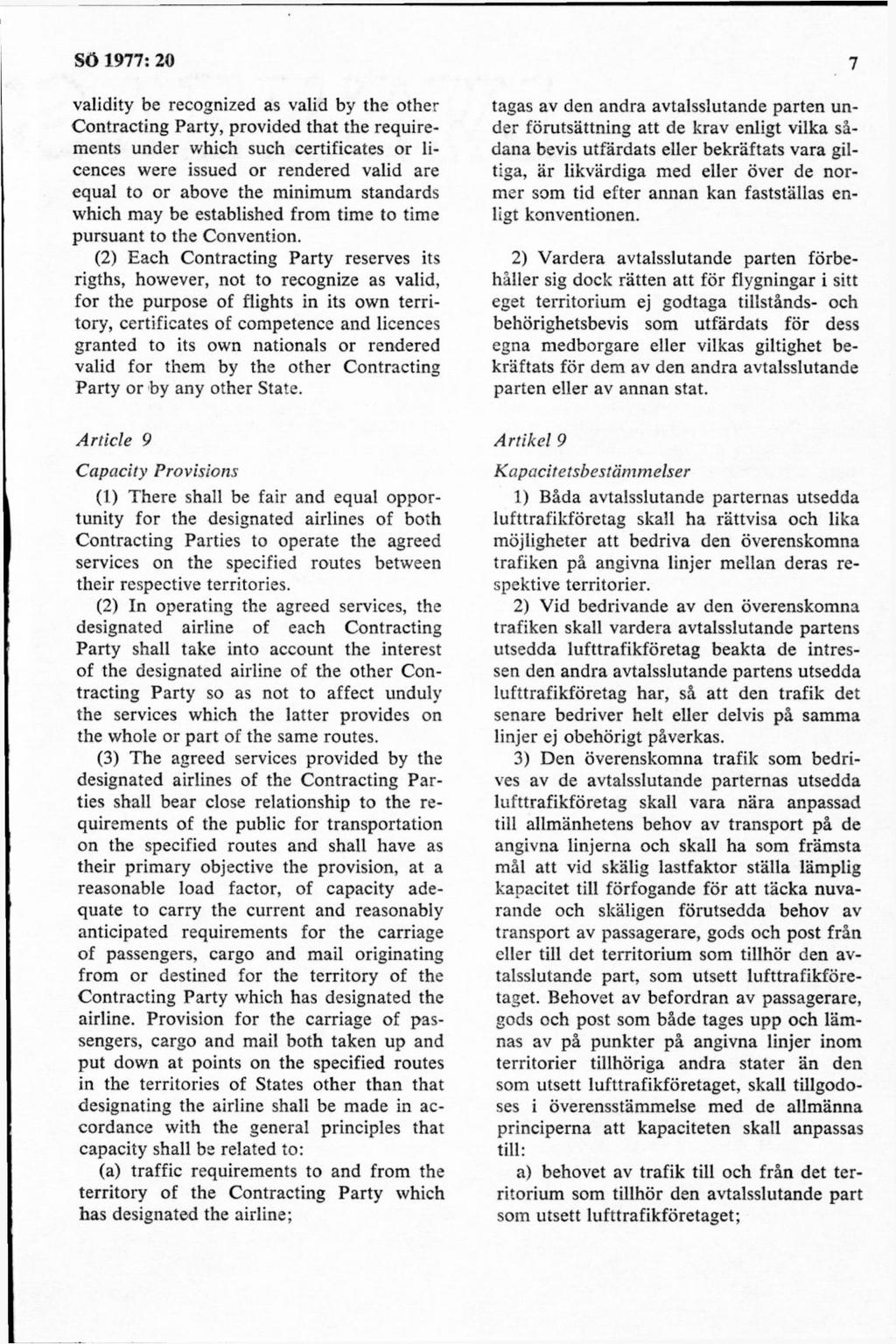 validity be recognized as valid by the other Contracting Party, provided that the requirements under which such certificates or licences were issued or rendered valid are equal to or above the