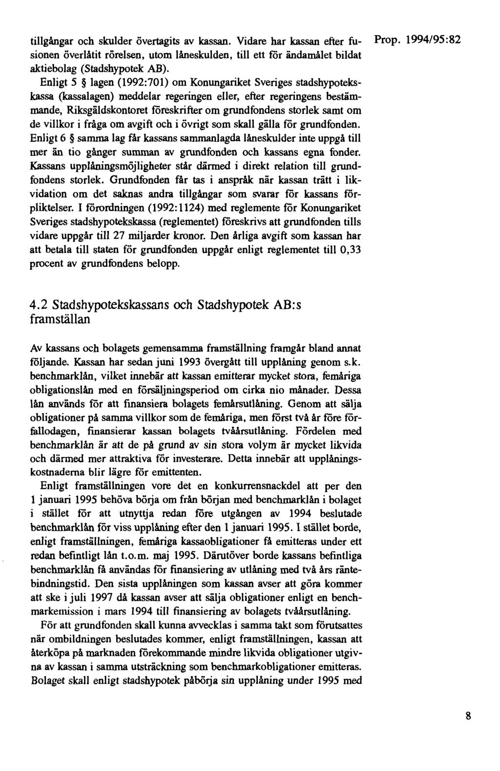 tillgångar och skulder övertagits av kassan. Vidare har kassan efter fu- sionen överlåtit rörelsen, utom låneskulden, till ett för ändamålet bildat aktiebolag (Stadshypotek AB).