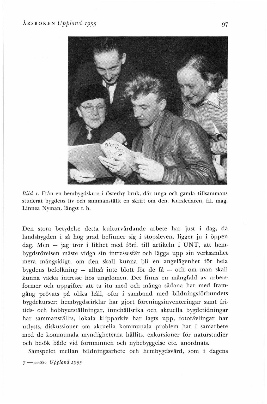 ÅRSBOKEN Uppland r955 97 I. Från en hembygdskurs i österby bruk, där unga och gamla tillsammans studerat bygdens liv och sammanställt en skrift om den. Kursledaren, fil. mag. Linnea Nyman, längst t.