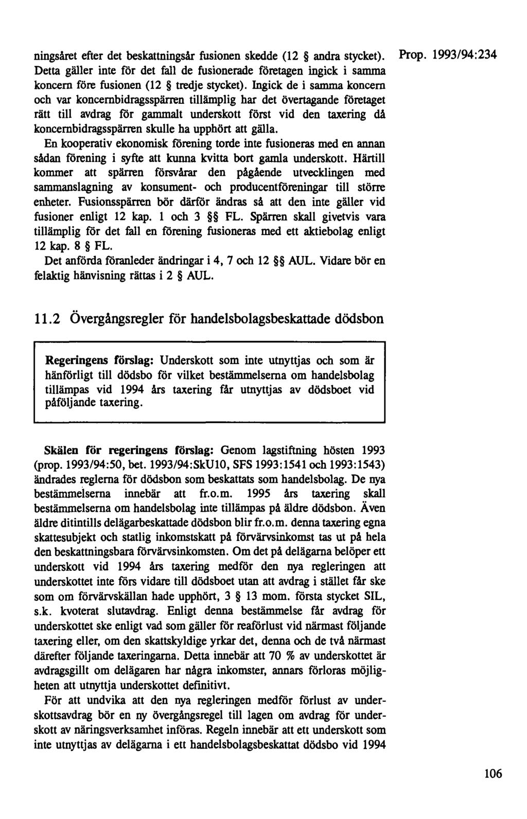 ningsåret efter det beskattningsår fusionen skedde (12 andra stycket). Detta gäller inte för det fall de fusionerade företagen ingick i samma koncern före fusionen (12 tredje stycket).