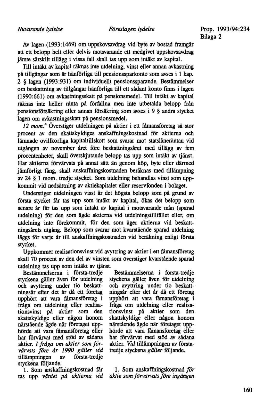 Nuvarande lydelse Föreslagen lydelse Av lagen (1993: 1469) om uppskovsavdrag vid byte av bostad framgår att ett belopp helt eller delvis motsvarande ett medgivet uppskovsavdrag jämte särskilt tillägg