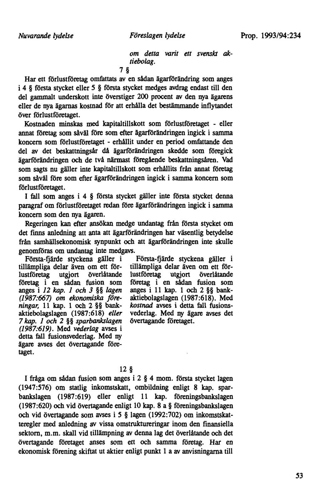 Nuvarande lydelse Föreslagen lydelse om detta varit ett svensk/ aktiebolag.