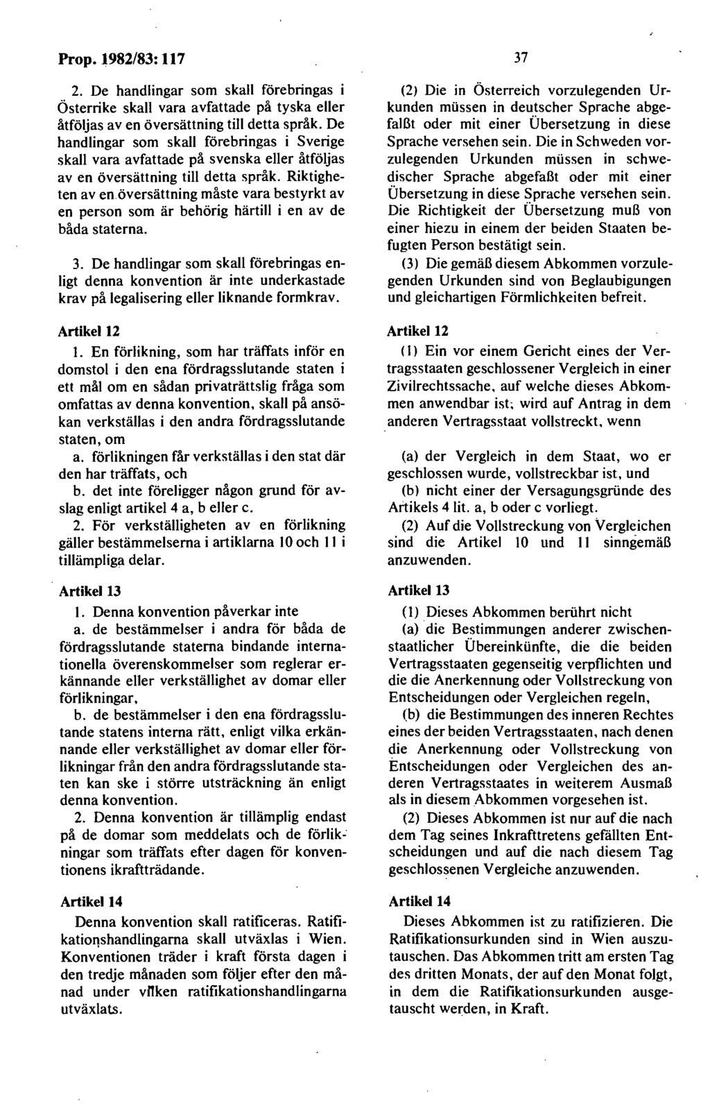 Prop.1982/83:117 2. De handlingar som skall förebringas i Österrike skall vara avfattade på tyska eller åtföljas av en översättning till detta språk.