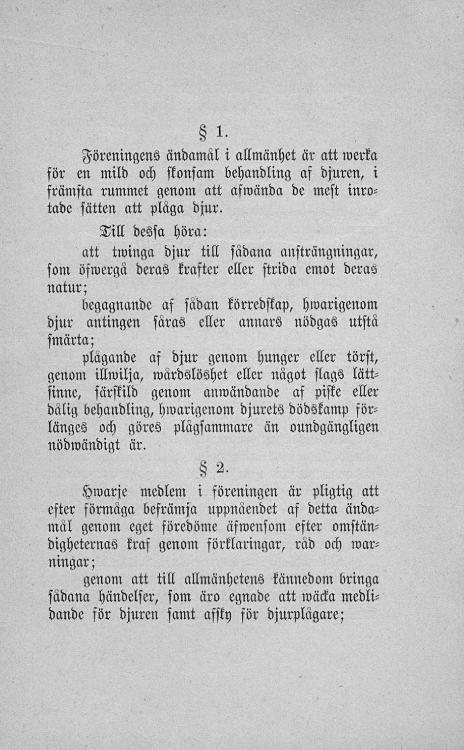 -4I Föreningens ändamål i allmänhet är att werka för en mild och skonsam behandling af djuren, i främsta rummet genom att afwända de mest inrotade sätten att pläga djur.