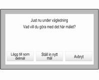 Navigation 69 Ange eller välj en ny adress. Välj Starta. Ett meddelande visas. Välj Lägg till som delmål. Rutten räknas om och det nya målet läggs till som en waypoint på den aktuella rutten.