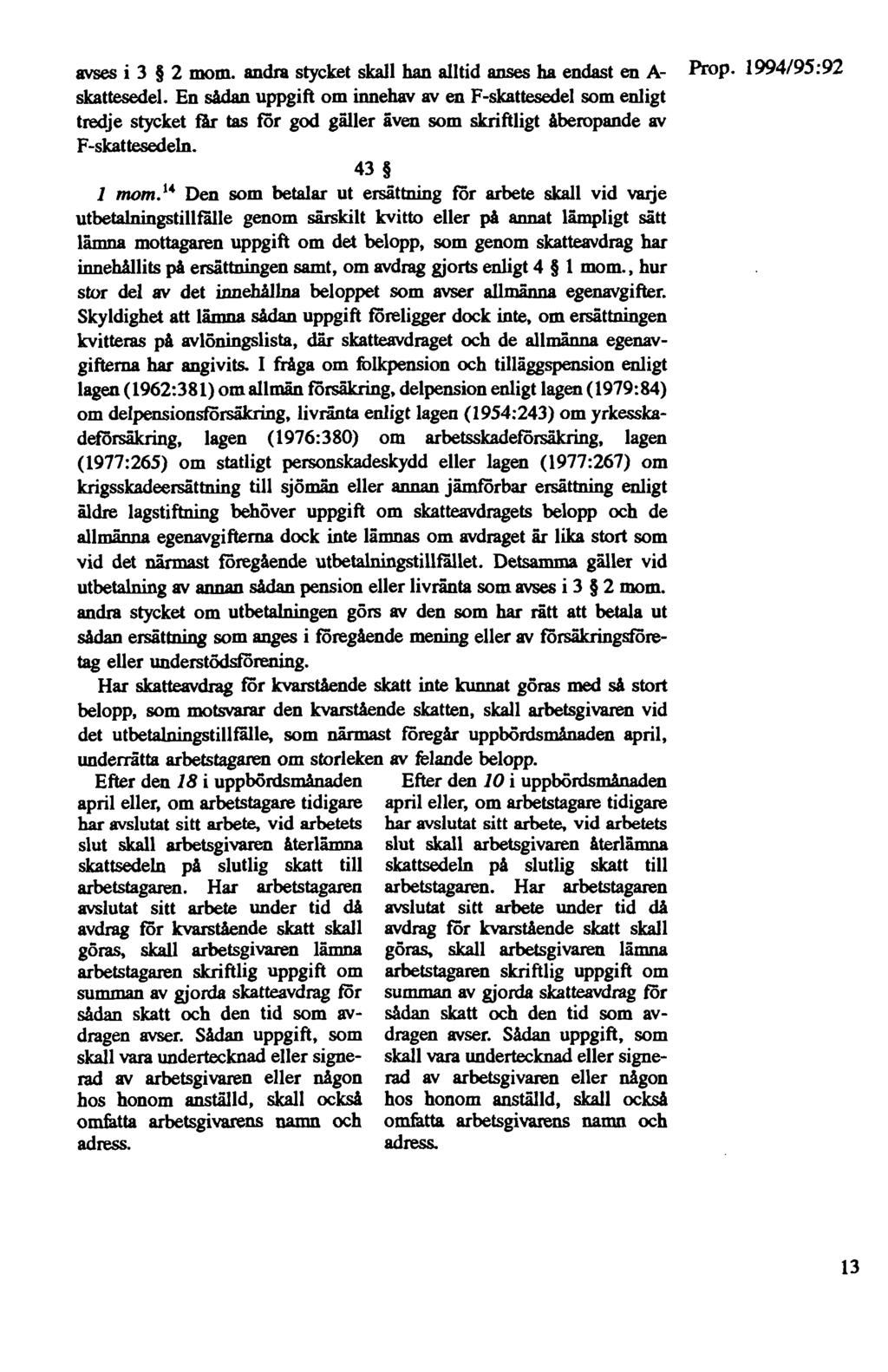 avses i 3 2 mom. andra stycket skall han alltid anses ha endast en A- Prop. 1994195:92 skattesedel.