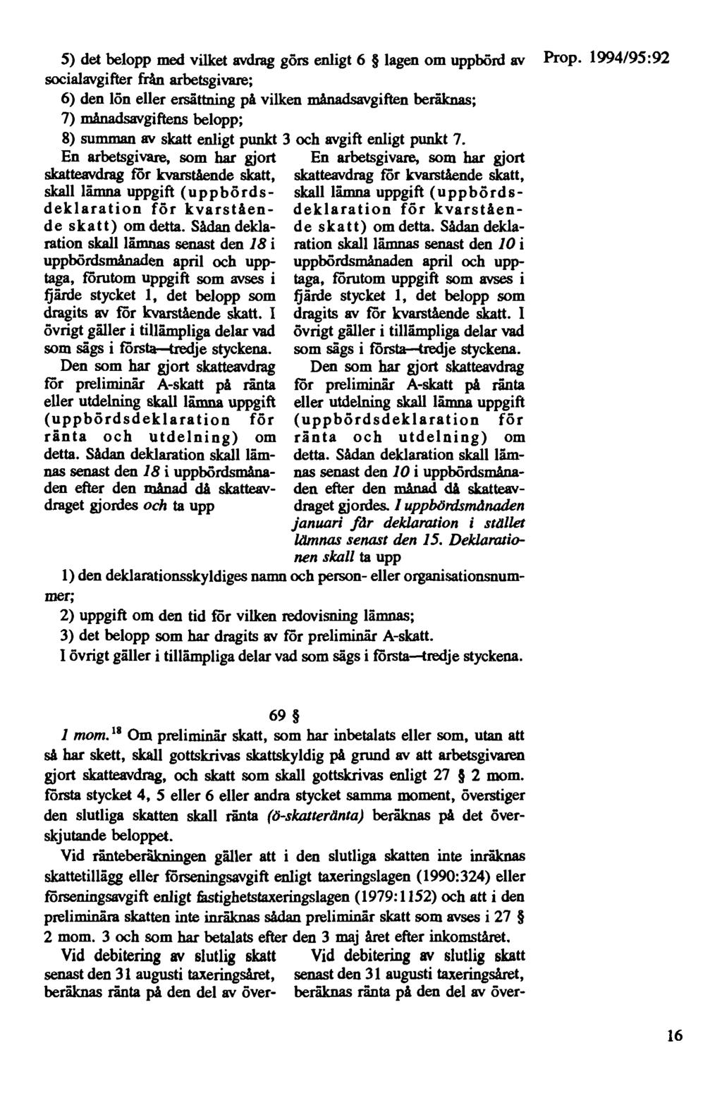5) det belopp med vilket avdrag görs enligt 6 lagen om uppbörd av socialavgifter från arbetsgivare; 6) den lön eller ersättning på vilken månadsavgiften beräknas; 7) månadsavgiftens belopp; 8) summan