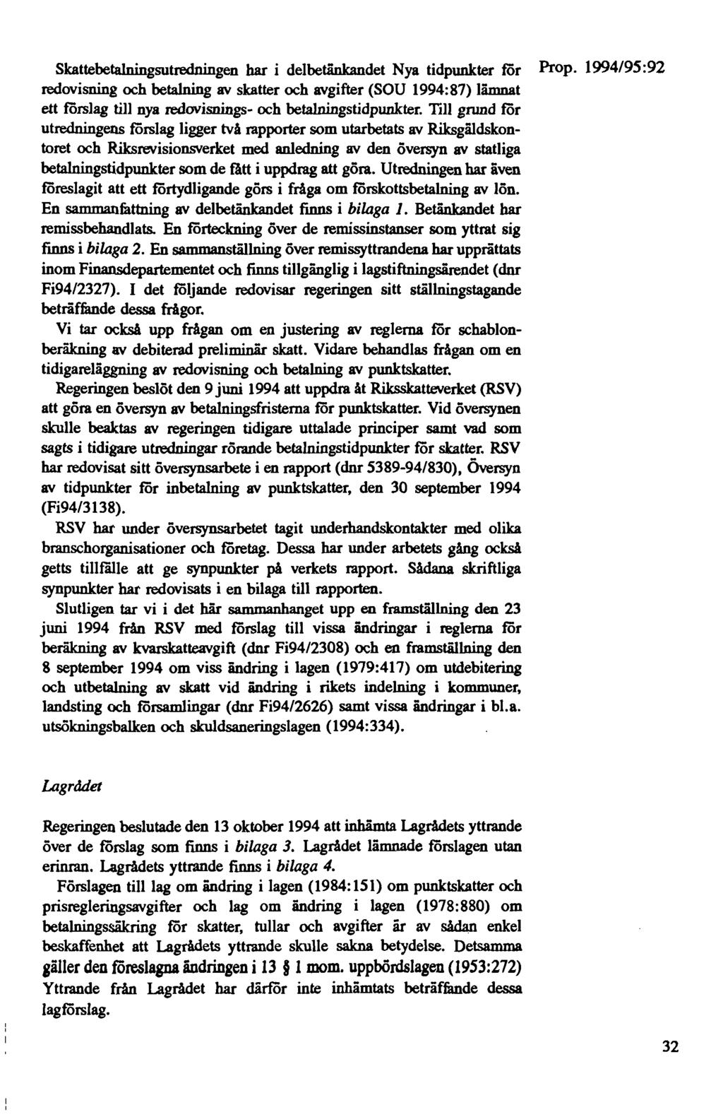 Skattebetalningsutredningen har i delbetänkandet Nya tidpunkter för redovisning och betalning av skatter och avgifter (SOU 1994:87) lämnat ett förslag till nya redovisnings och betalningstidpunkter.