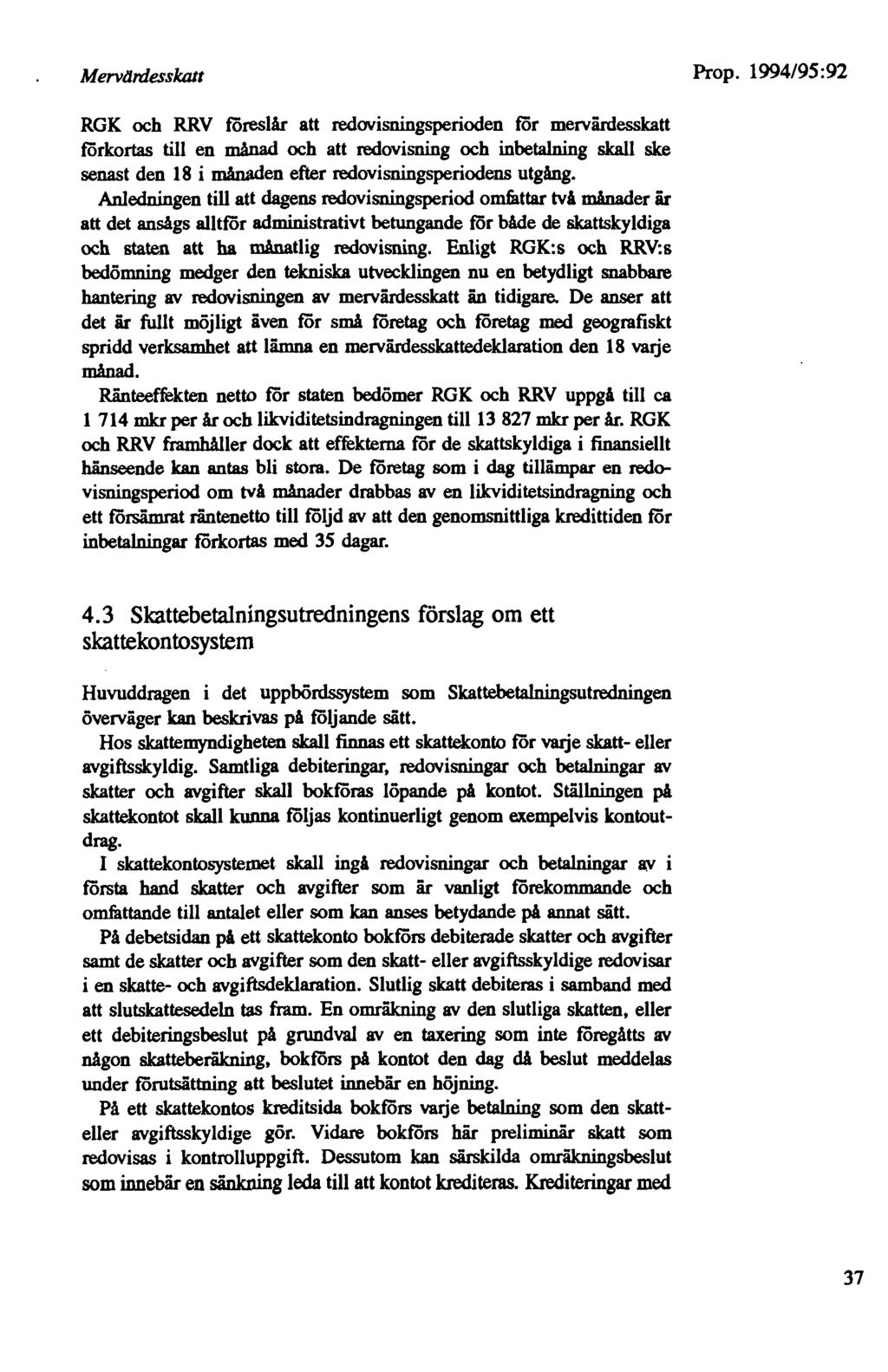 Mervllrdesskalt RGK och RRV föreslår att redovisningsperioden för mervärdesskatt förkortas till en månad och att redovisning och inbetalning skall ske senast den 18 i måruulen efter