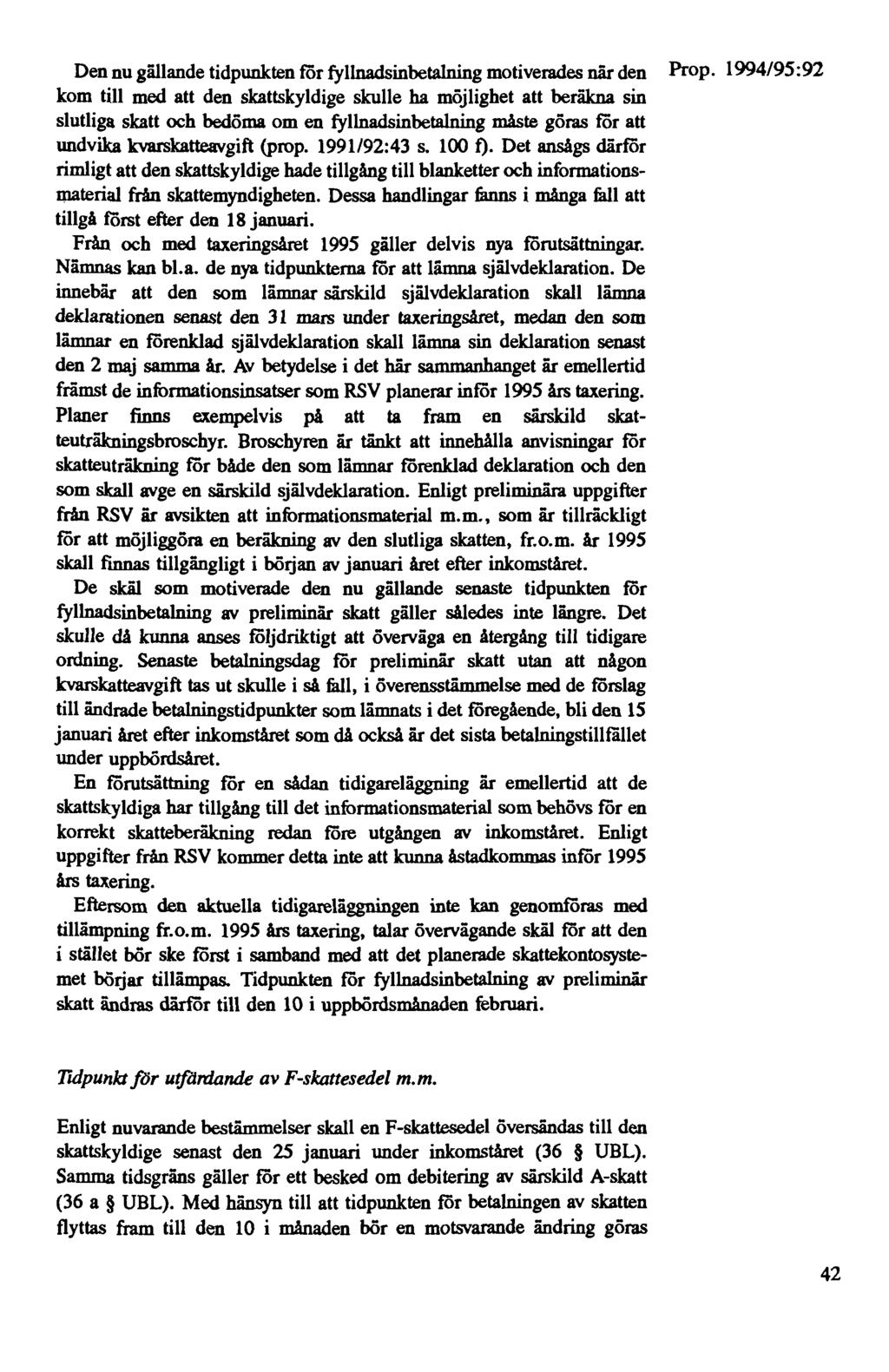 Den nu gällande tidpunkten för fyllnadsinbetalning motiverades när den kom till med att den skattskyldige skulle ha möjlighet att beräkna sin slutliga skatt och bedöma om en fyllnadsinbetalning måste