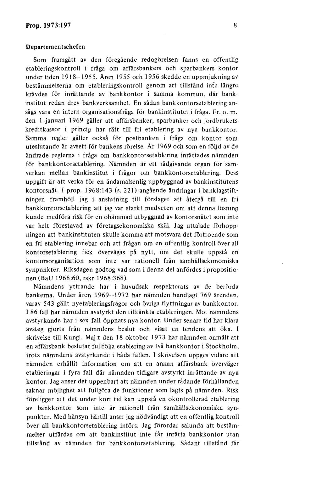 Prop. 1973:197 8 Departementschefen Som framgått av den föregående redogörelsen fanns en offentlig etableringskontroll i fråga om affärsbankers och sparbankers kontor under tiden 1918-1955.