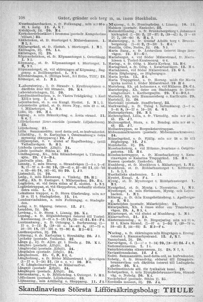 / 108 Gator, gränder och torg m. m. inom Stockholm. Kvastmakarebacken, s. fr. Folkungag., min n:r80o. Majorsg., ö. fr. Humlegårdsg. t. Linueg. 10. l S. 8~, t. Åsög. 12. J, K 7. Malmen rpostadr.