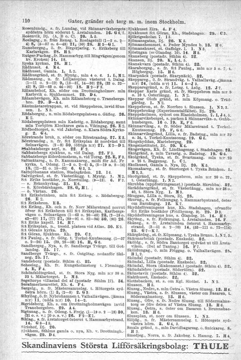 \ 110 Gator, gränder och torg- m. m. inom Stockholm. Uosenlundg., s. fr. Lundag. vid Skinnarviksbergets Sjukbuset Eira. 4. F 4. sydöstra hörn söderut t. Årstaiunden. 16. G6, 1.