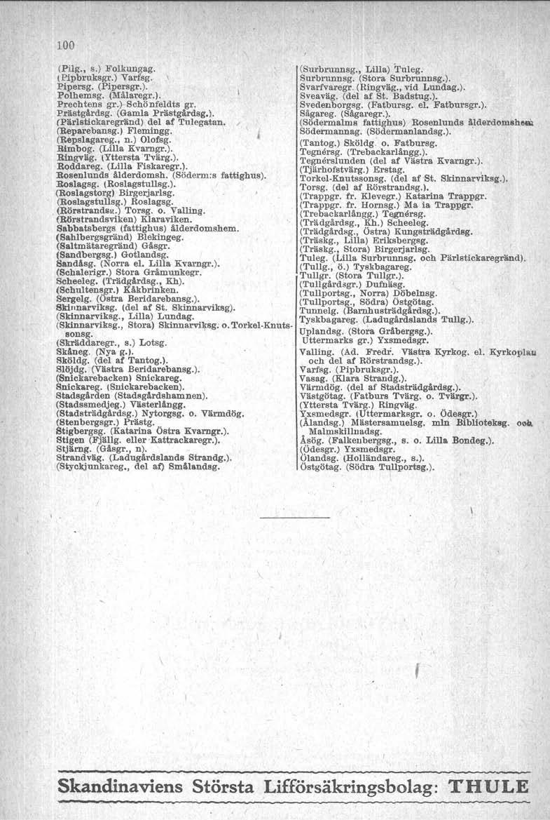 100 (Pilg., s.) Folkungag. (Pipbruksgr.) Varfsg. Pipersg. (Pipersgr.). Polhemsg. (Målaregr.). Prechtens gr.) Schönfeldts gr. Prästgårdsg. (Gamla Prästgårdsg.). (Pärlstickaregränd) del af Tulegatan.