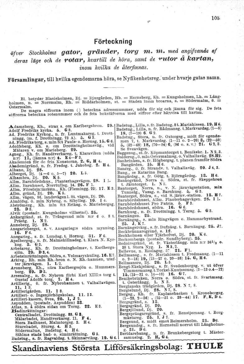 103 Förteckning 4ifver Stockholms gator, gränder, torg m. m. med angifvande af deras läge och de rotar, hvartill de höra, samt de vuior å kartan, inom hvilka de återfinnas.