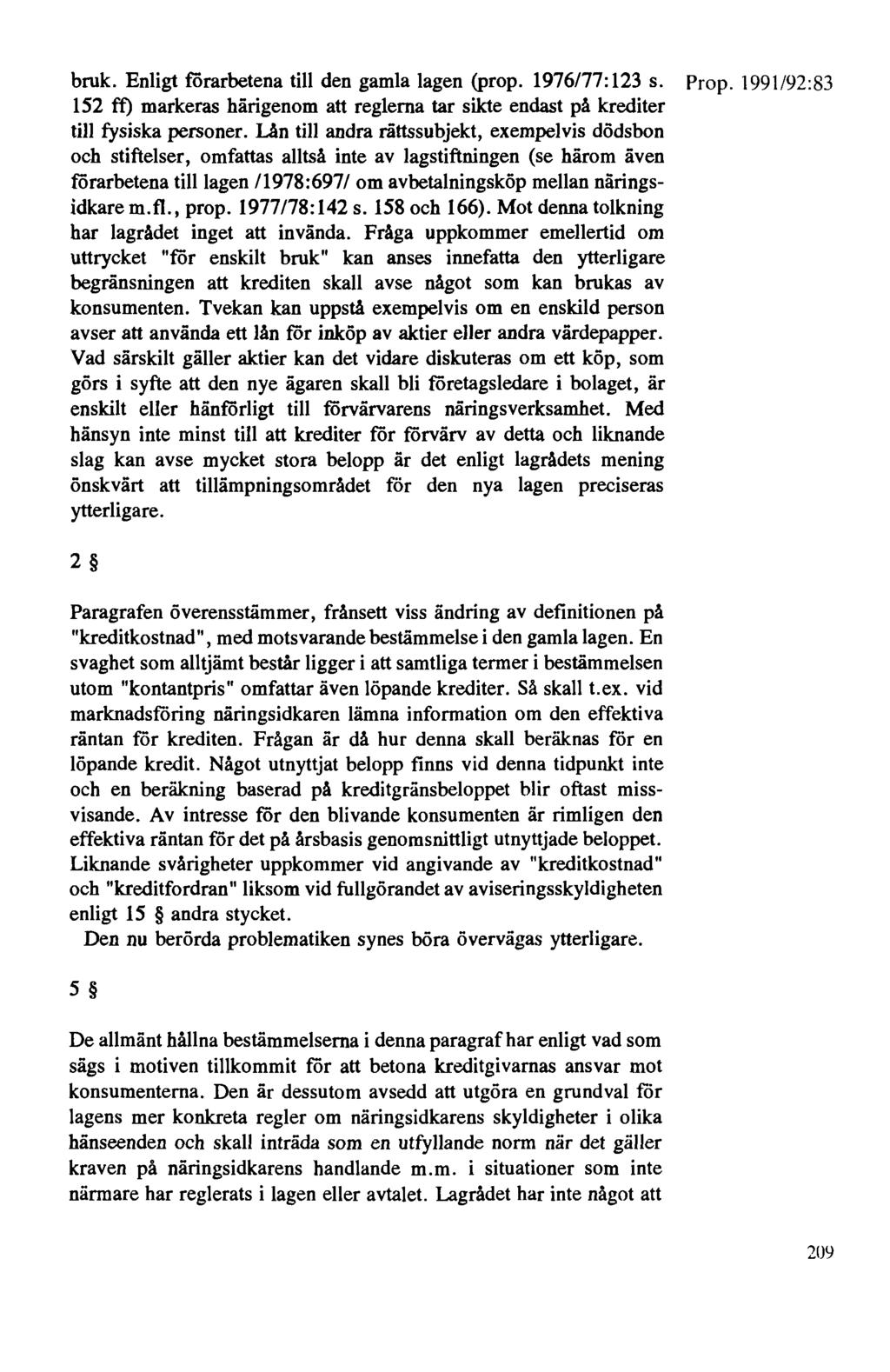 bruk. Enligt förarbetena till den gamla lagen (prop. 1976177: 123 s. Prop. 1991/92:83 152 ft) markeras härigenom att reglerna tar sikte endast på krediter till fysiska personer.