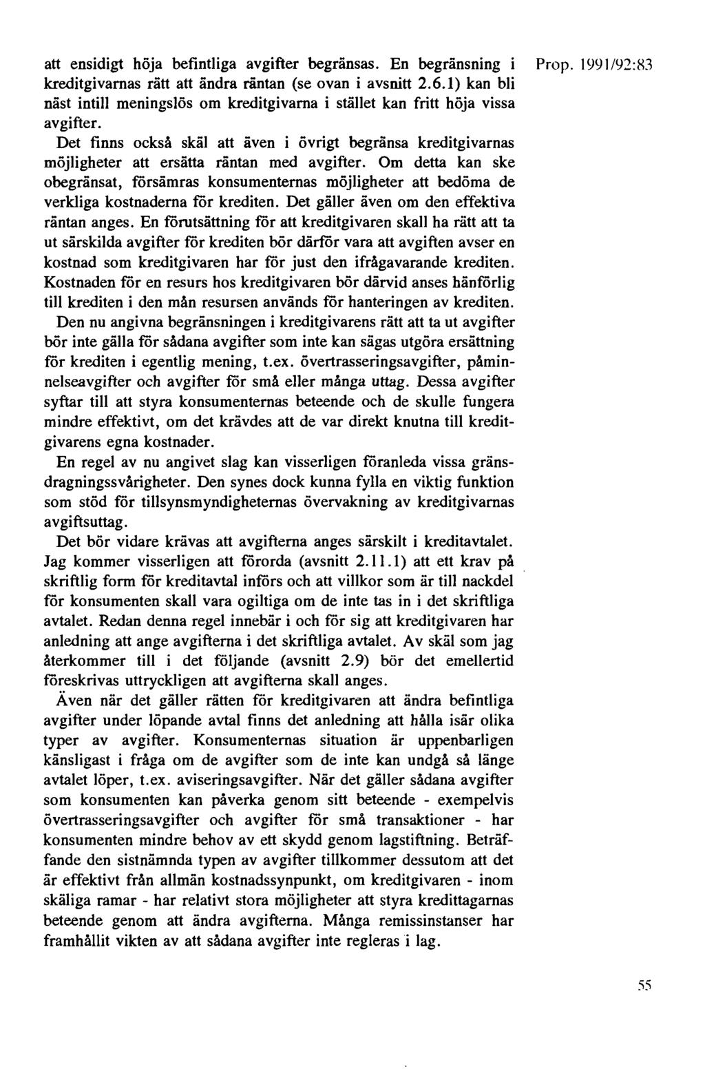 att ensidigt höja befintliga avgifter begränsas. En begränsning i Prop. 1991 /92:83 kreditgivarnas rätt att ändra räntan (se ovan i avsnitt 2.6.