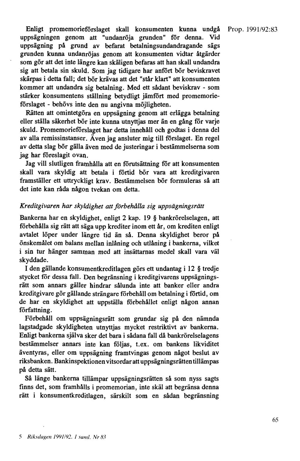 Enligt promemorieförslaget skall konsumenten kunna undgå Prop. 1991/92:83 uppsägningen genom att "undanröja grunden" för denna.