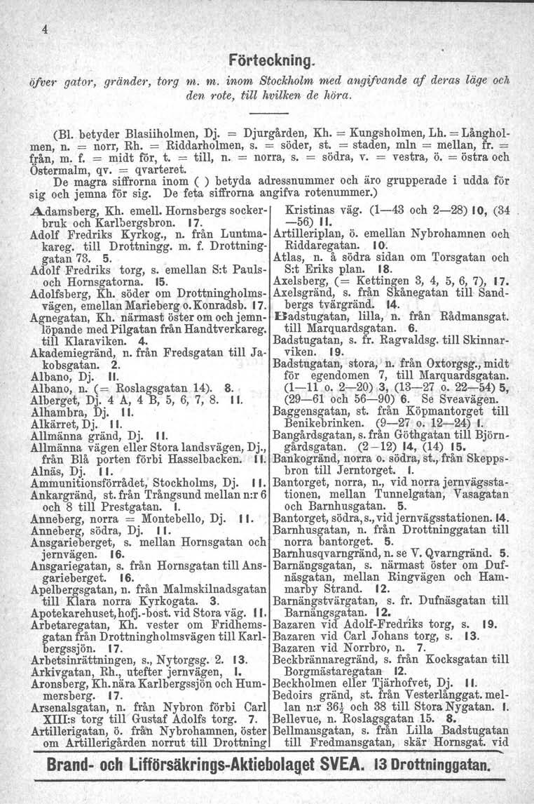 4 Förteckning. ö/ve,' qator, qrande», torg m. m. inom Stockholm med angifvande af deras läge och den rote, till hvilken de höra. (Bl. betyder Blasiiholmen, Dj. = Djurgården, Kh. = Kungsholmen, Lh.