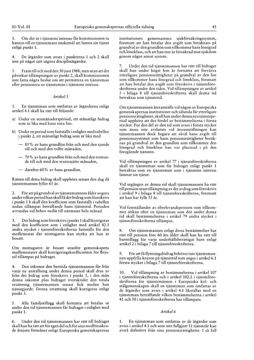 Ol/Vol. 01 Europeiska gemenskapernas officiella tidning 43 3. Om det är i tjänstens intresse får kommissionen ta hänsyn till en tjänstemans önskemål att lämna sin tjänst enligt punkt 1. 4. De åtgärder som avses i punkterna 1 och 2 skall inte på något sätt utgöra disciplinåtgärder.