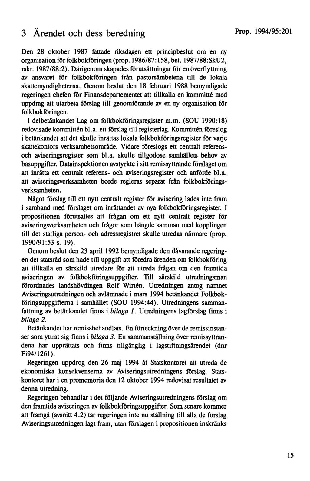 3 Ärendet och dess beredning Prop. 1994/95:201 Den 28 oktober 1987 fattade riksdagen ett principbeslut om en ny organisation för folkbokföringen (prop. 1986/87: 158, bet. 1987 /88: Sk U2, rskr.