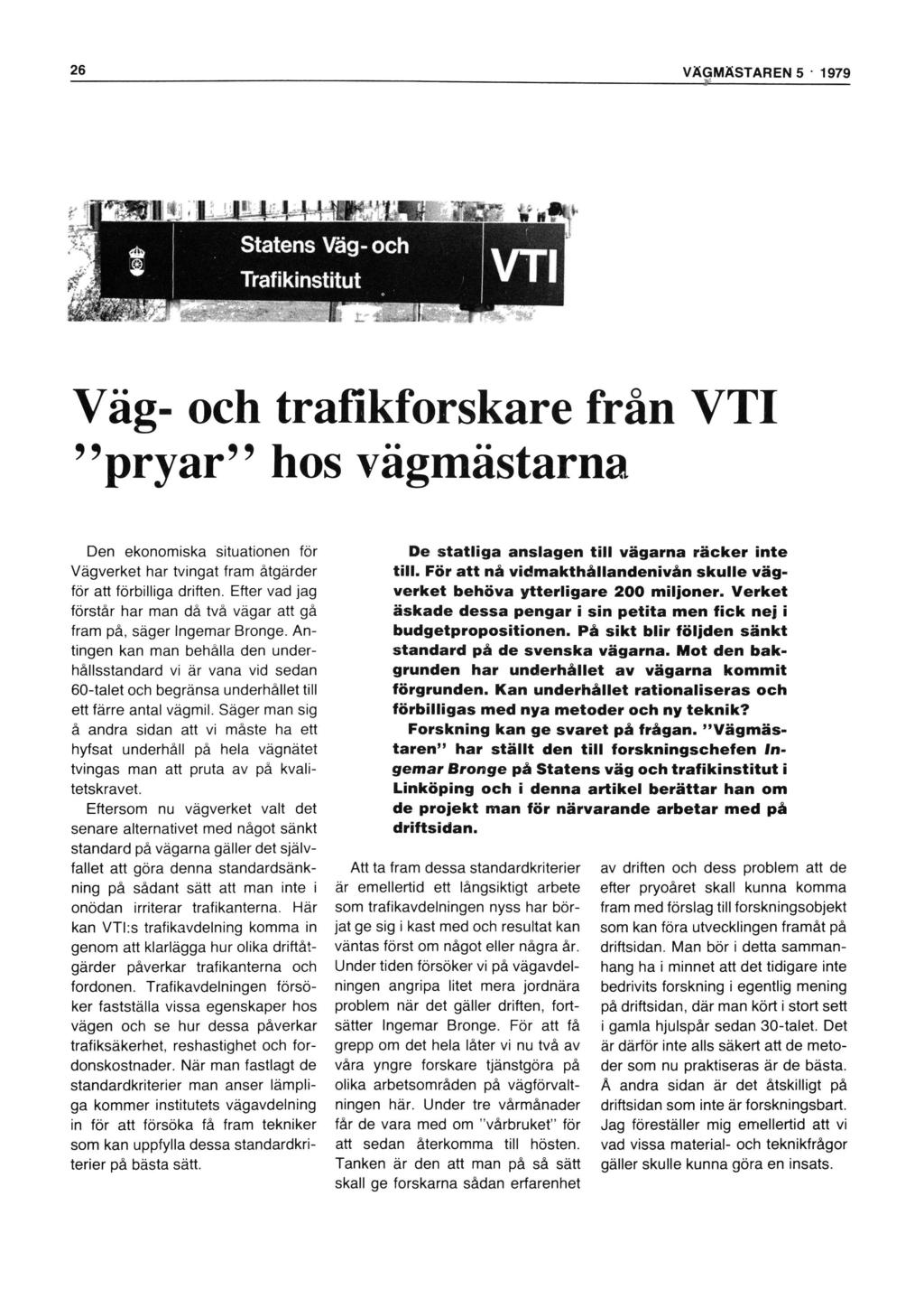 26 VÄgMÄSTAREN 5 ' 1979 Väg- och tra kforskare från VTI pryar hos vägmästarna Den ekonomiska situationen för Vägverket har tvingat fram åtgärder för att förbilliga driften.