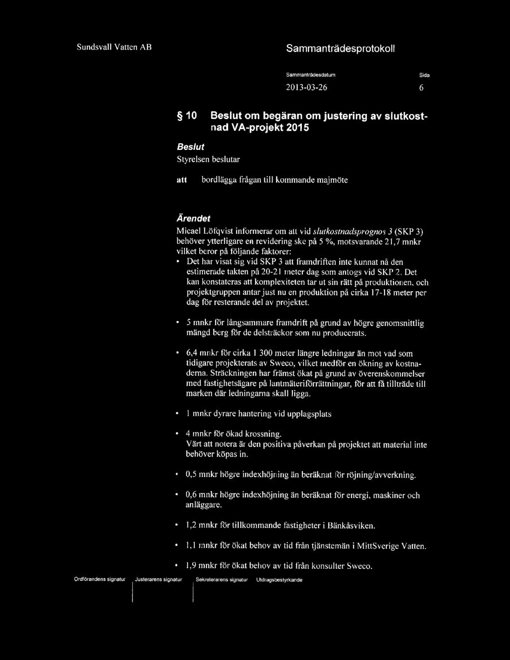 2013-03-26 6 10 Beslut om begäran om justering av slutkostnad VA-projekt 2015 Beslut Styrelsen beslutar att bordlägga frågan till kommande majmöte Ärendet Micael Löfqvist informerar om att vid